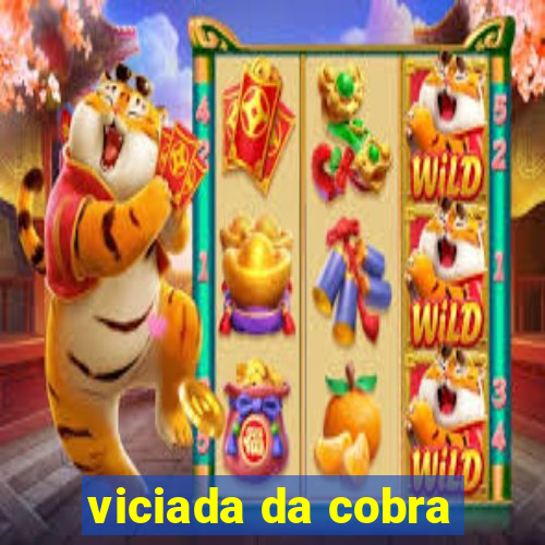 viciada da cobra